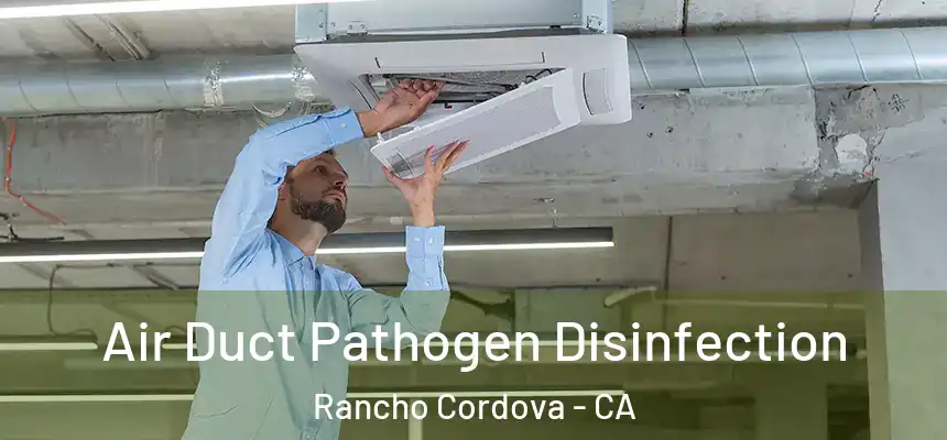  Air Duct Pathogen Disinfection Rancho Cordova - CA