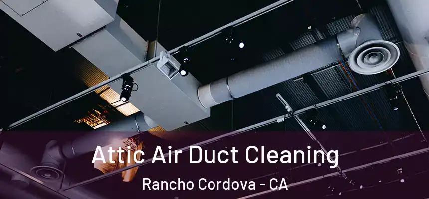  Attic Air Duct Cleaning Rancho Cordova - CA