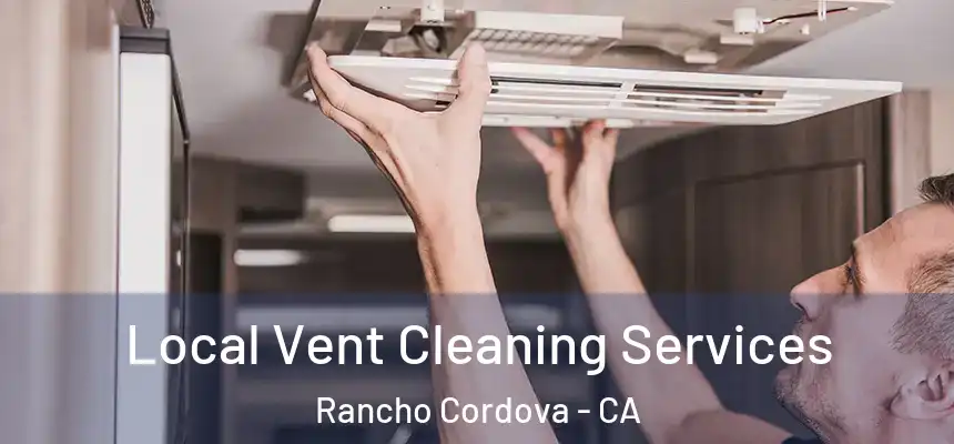 Local Vent Cleaning Services Rancho Cordova - CA