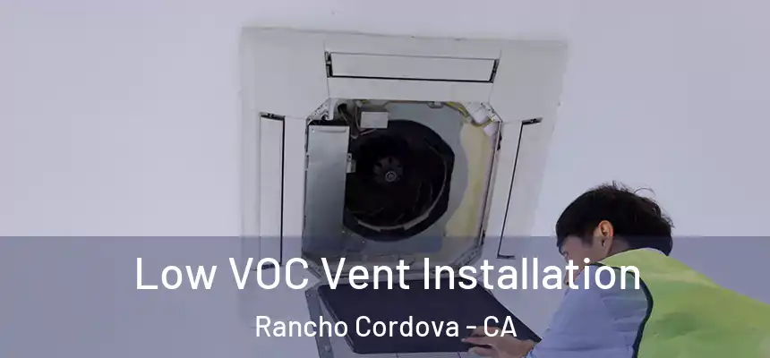  Low VOC Vent Installation Rancho Cordova - CA