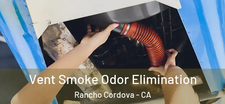 Vent Smoke Odor Elimination Rancho Cordova - CA